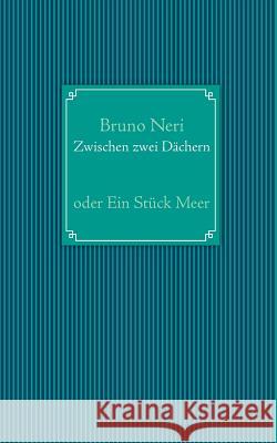 Zwischen zwei Dächern: oder Ein Stück Meer Neri, Bruno 9783848211876 Books on Demand - książka