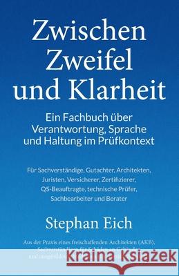 Zwischen Zweifel und Klarheit: Ein Fachbuch ?ber Verantwortung, Sprache und Haltung im Pr?fkontext Stephan Eich 9783911965019 Stephan Eich Verlag, Sedanstrasse 2, 12167 Be - książka