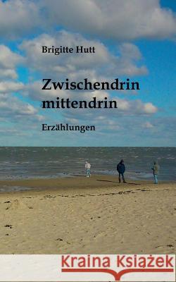 Zwischendrin mittendrin: Erzählungen Hutt, Brigitte 9783743103399 Books on Demand - książka