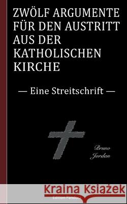 Zwölf Argumente für den Austritt aus der katholischen Kirche: Eine Streitschrift Bruno Jordan 9783755766391 Books on Demand - książka