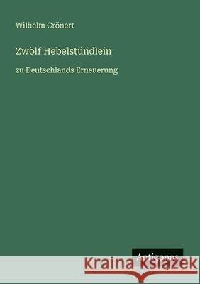 Zw?lf Hebelst?ndlein: zu Deutschlands Erneuerung Wilhelm Cr?nert 9783563412695 Antigonos Verlag - książka