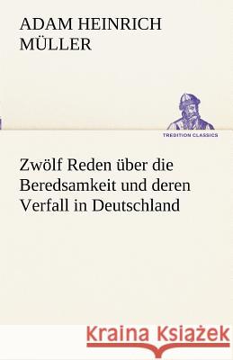 Zwölf Reden über die Beredsamkeit und deren Verfall in Deutschland Müller, Adam H. 9783842492226 TREDITION CLASSICS - książka