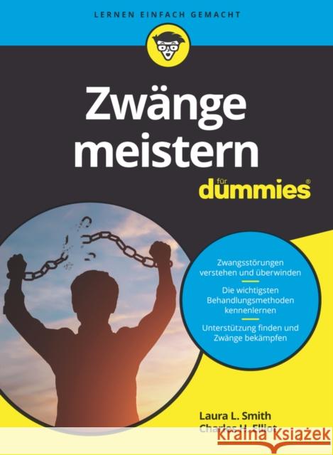 Zwänge meistern für Dummies : Zwangsstörungen verstehen und überwinden. Die wichtigsten Behandlungsmethoden kennenlernen. Unterstützung finden und Zwänge bekämpfen Laura L. Smith, Charles H. Elliott 9783527716449  - książka