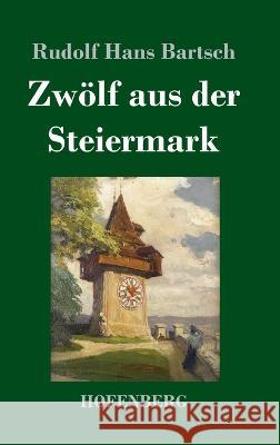 Zwoelf aus der Steiermark Rudolf Hans Bartsch   9783743747166 Hofenberg - książka