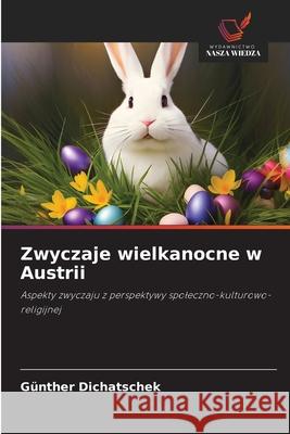 Zwyczaje wielkanocne w Austrii Dichatschek, Günther 9786208912369 Wydawnictwo Nasza Wiedza - książka