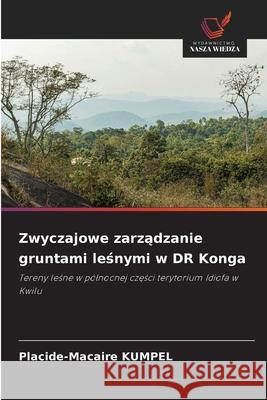 Zwyczajowe zarządzanie gruntami leśnymi w DR Konga Placide-Macaire Kumpel 9786139701131 Wydawnictwo Nasza Wiedza - książka