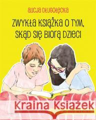 Zwykła książka o tym, skąd się biorą dzieci Alicja Długołęcka 9788382529753 Czarna Owca - książka