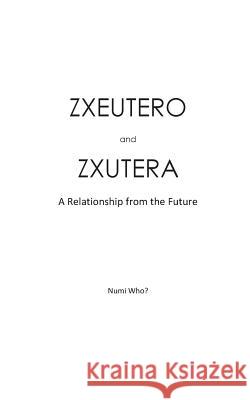 ZXEUTERO and ZXUTERA: A Relationship of the Future Who?, Numi 9781514733349 Createspace - książka