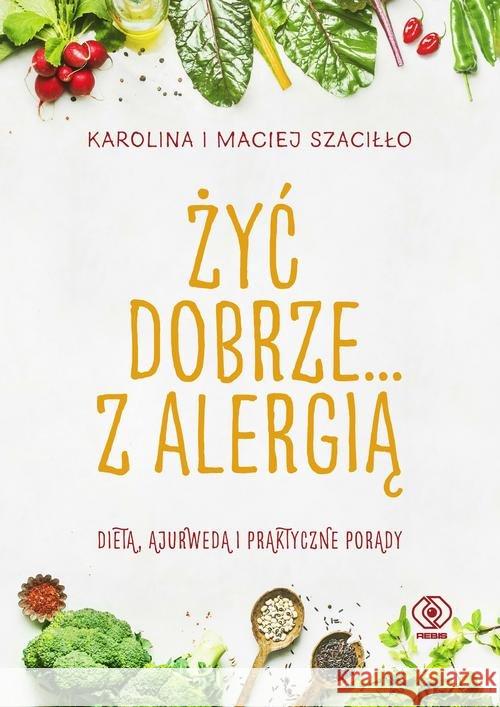 Żyć dobrze... z alergią Szaciłło Karolina Szaciłło Maciej 9788381880084 Rebis - książka