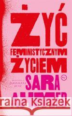 Żyć feministycznym życiem Sara Ahmed 9788367075749 Wydawnictwo Krytyki Politycznej - książka