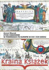 Życie codzienne w podróżach po Europie.. Antoni Mączak 9788381964548 Państwowy Instytut Wydawniczy - książka