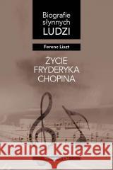 Życie Fryderyka Chopina Ferenc Liszt 9788368508345 Wydawnictwo CM - książka