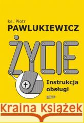 Życie. Instrukcja obsługi w.2022 ks. Piotr Pawlukiewicz 9788324065073 Znak - książka