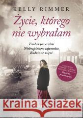 Życie, którego nie wybrałam Kelly Rimmer 9788324089802 Horyzont - książka