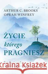 Życie, którego pragniesz Oprah Winfrey, Arthur C. Brooks 9788324096725 Literanova - książka