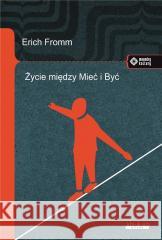 Życie między Mieć i Być. Ericha Fromma myśli... Erich Fromm 9788379984640 vis-a-vis Etiuda - książka