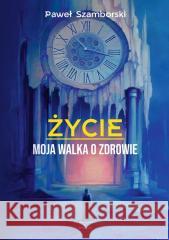 Życie. Moja walka o zdrowie Paweł Szamborski 9788368614091 Wydawnictwo Debiutant - książka