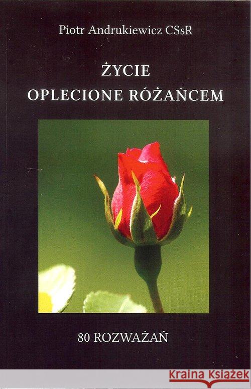 Życie oplecione różańcem Andruszkiewicz Piotr 9788394884000 Book story - książka