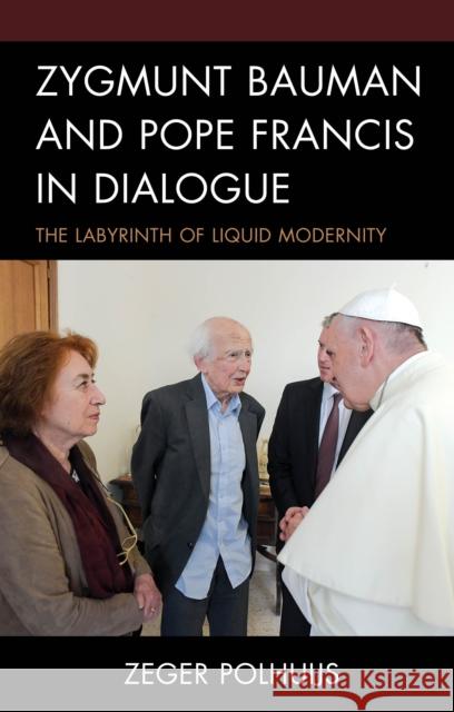 Zygmunt Bauman and Pope Francis in Dialogue: The Labyrinth of Liquid Modernity Polhuijs, Zeger 9781978710207 ROWMAN & LITTLEFIELD pod - książka