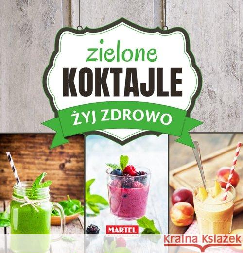 Żyj zdrowo. Zielone Koktajle Goretti Guziak Maria 9788365807779 Martel - książka