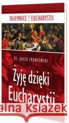 Żyję dzięki Eucharystii Jacek Froniewski 9788365600288 Inicjatywa Ewangelizacyjna Wejdźmy na Szczyt - książka