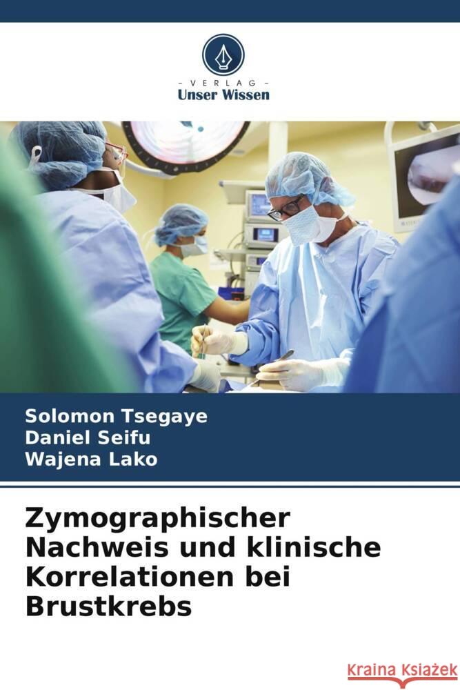 Zymographischer Nachweis und klinische Korrelationen bei Brustkrebs Solomon Tsegaye Daniel Seifu Wajena Lako 9786206921103 Verlag Unser Wissen - książka