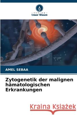 Zytogenetik der malignen hämatologischen Erkrankungen SEBAA, Amel 9786208903855 Verlag Unser Wissen - książka