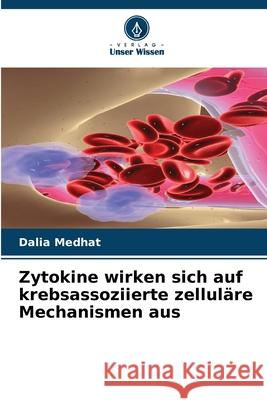 Zytokine wirken sich auf krebsassoziierte zelluläre Mechanismen aus Medhat, Dalia 9786208998554 Verlag Unser Wissen - książka